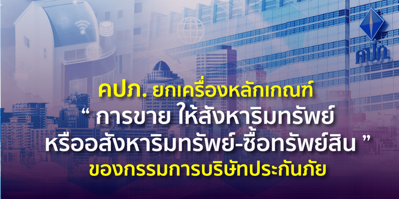 คปภ. ยกเครื่องหลักเกณฑ์ “การขาย ให้สังหาริมทรัพย์หรืออสังหาริมทรัพย์-ซื้อทรัพย์สิน” ของกรรมการบริษัทประกันภัย • ระบุมีผลบังคับใช้แล้ว 1 ก.พ. 2567 เพื่อส่งเสริมธุรกิจประกันภัยทำธุรกรรมทางการเงิน ได้อย่างมีประสิทธิภาพและโปร่งใสมากขึ้น