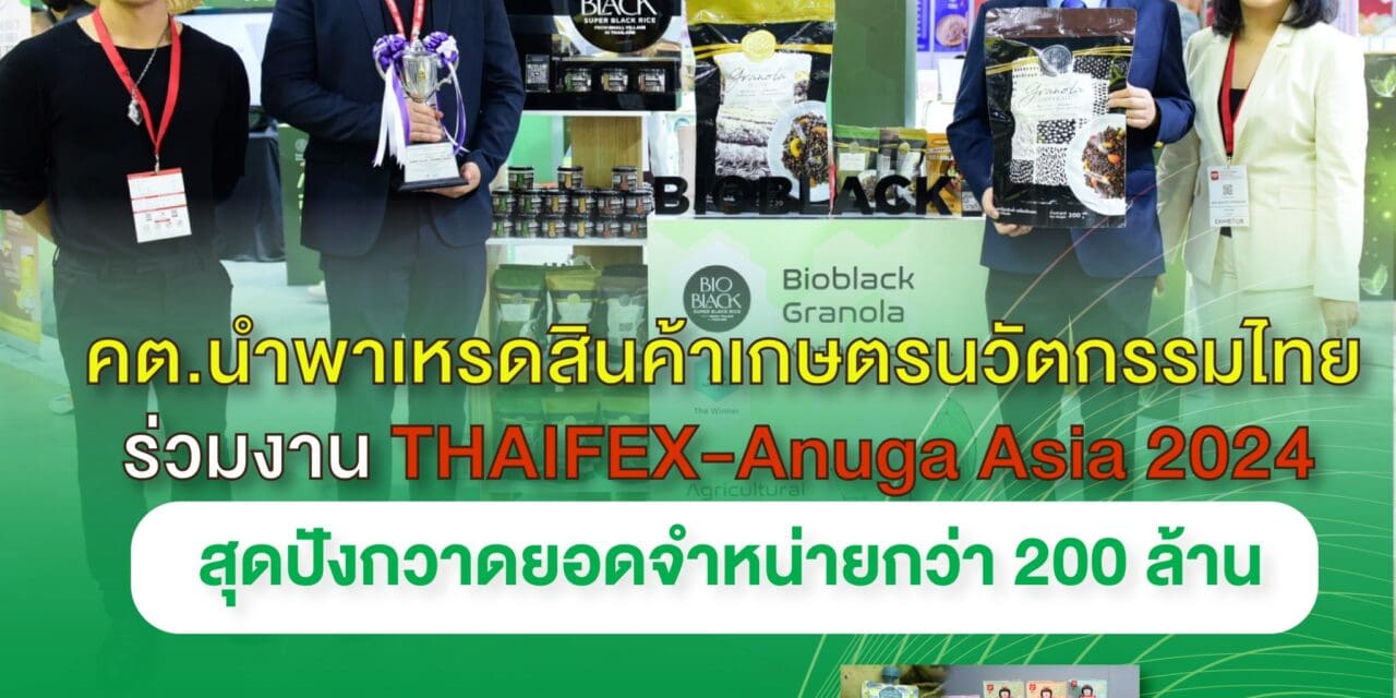 คต. พาเหรดสินค้าเกษตรนวัตกรรมไทยร่วมงาน THAIFEX – Anuga Asia 2024  สุดปังกวาดยอดจำหน่ายกว่า 200 ล้านบาท