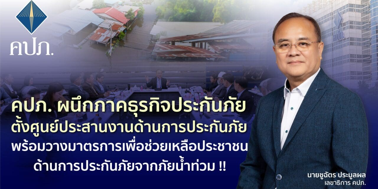 คปภ. ผนึกภาคธุรกิจประกันภัย ตั้งศูนย์ประสานงานด้านการประกันภัย พร้อมวางมาตรการเพื่อช่วยเหลือประชาชนด้านการประกันภัยจากภัยน้ำท่วม !!