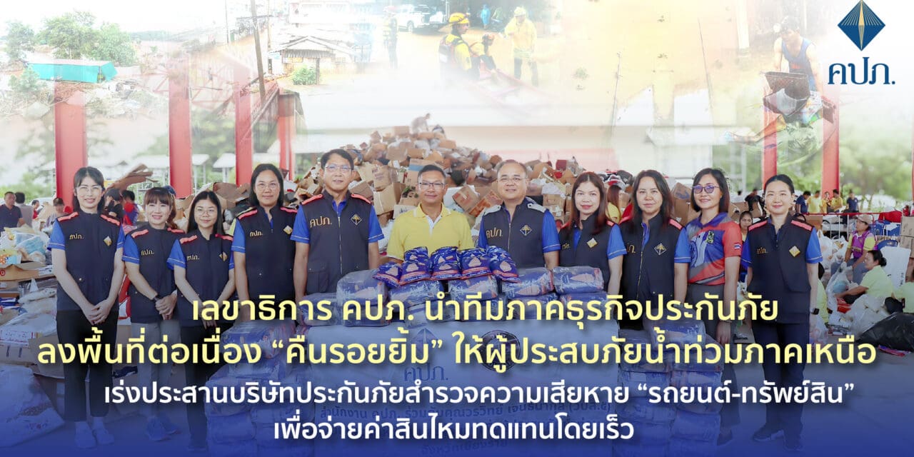 เลขาธิการ คปภ. นำทีมภาคธุรกิจประกันภัย ลงพื้นที่ต่อเนื่อง “คืนรอยยิ้ม” ให้ผู้ประสบภัยน้ำท่วมภาคเหนือ  เร่งประสานบริษัทประกันภัยสำรวจความเสียหาย “รถยนต์-ทรัพย์สิน” เพื่อจ่ายค่าสินไหมทดแทนโดยเร็ว 