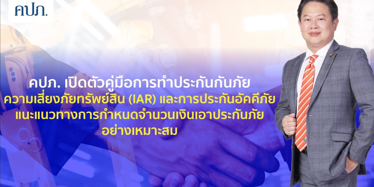 คปภ. เปิดตัวคู่มือการทำประกันภัยความเสี่ยงภัยทรัพย์สิน (IAR) และการประกันอัคคีภัย แนะแนวทางการกำหนดจำนวนเงินเอาประกันภัยอย่างเหมาะสม