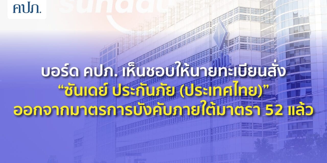 บอร์ด คปภ. เห็นชอบให้นายทะเบียนสั่ง “ซันเดย์ ประกันภัย (ประเทศไทย)”   ออกจากมาตรการบังคับภายใต้มาตรา 52 แล้ว