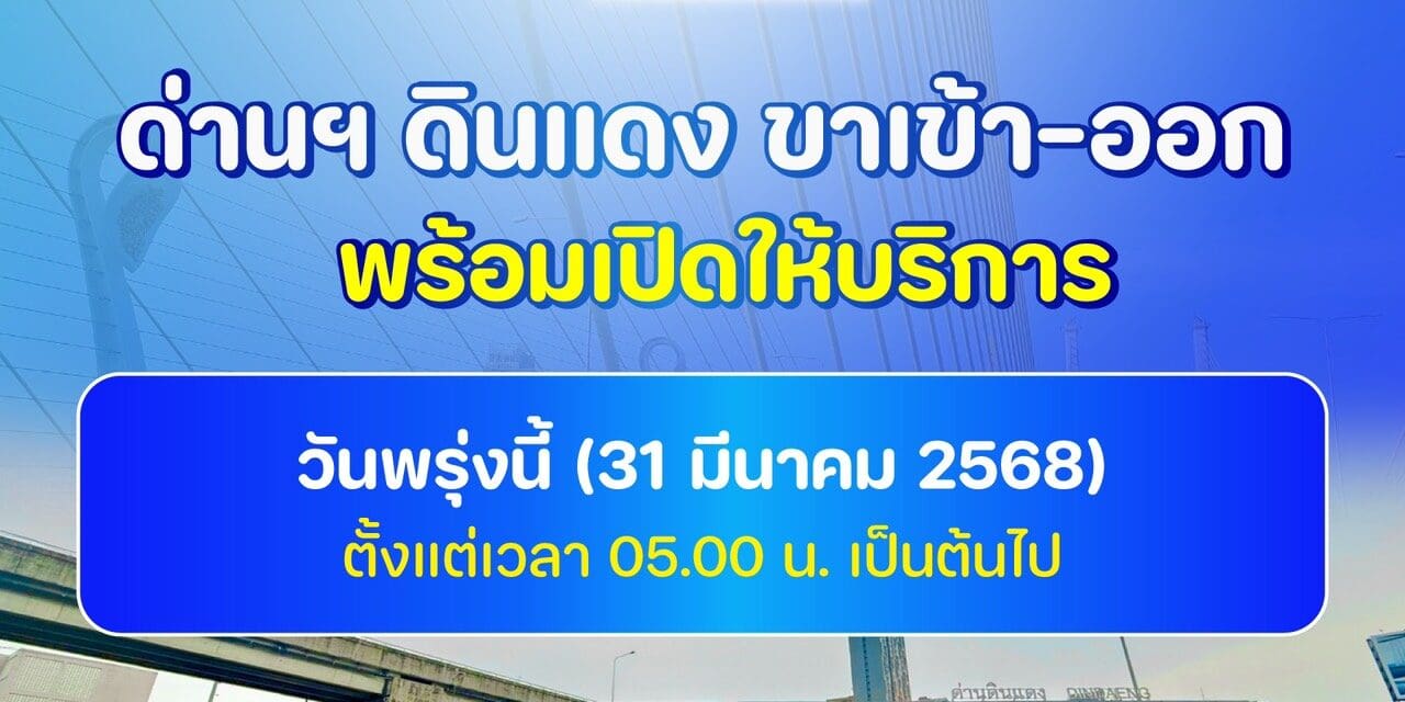 ผู้ว่าการ กทพ. แจ้งเปิดใช้ด่านฯ ดินแดง ทั้งขาเข้า-ขาออก ได้ตามปกติ ตั้งแต่ 05.00 น. ของวันที่ 31 มีนาคม 2568