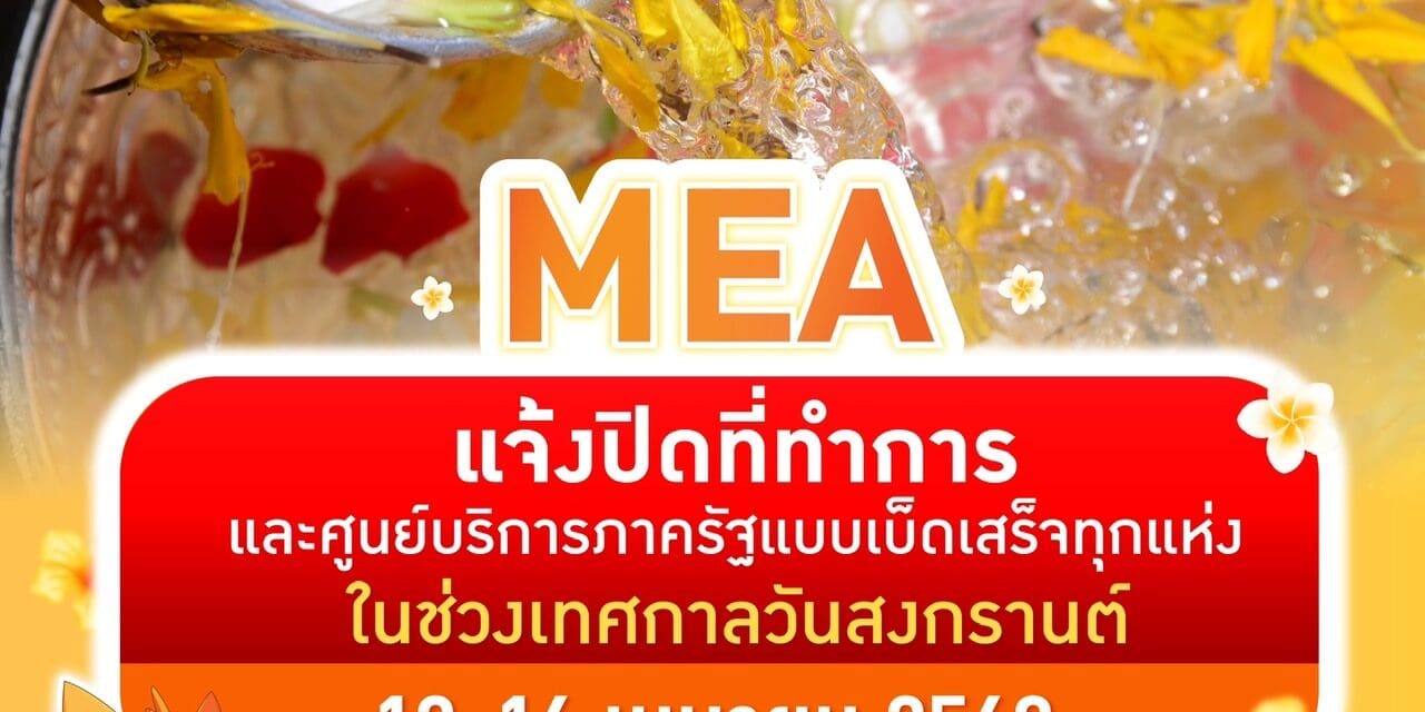 MEA แจ้งปิดที่ทำการ และศูนย์บริการภาครัฐแบบเบ็ดเสร็จทุกแห่ง ในช่วงเทศกาลวันสงกรานต์ 12-16 เมษายน 2568