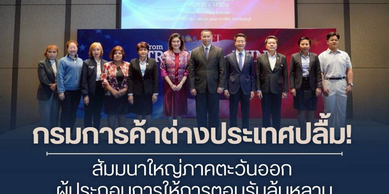 กรมการค้าต่างประเทศปลื้ม! สัมมนาใหญ่ภาคตะวันออกผู้ประกอบการให้การตอบรับล้นหลาม