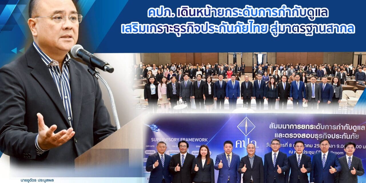 คปภ. เดินหน้ายกระดับการกำกับดูแล เสริมเกราะธุรกิจประกันภัยไทย สู่มาตรฐานสากล