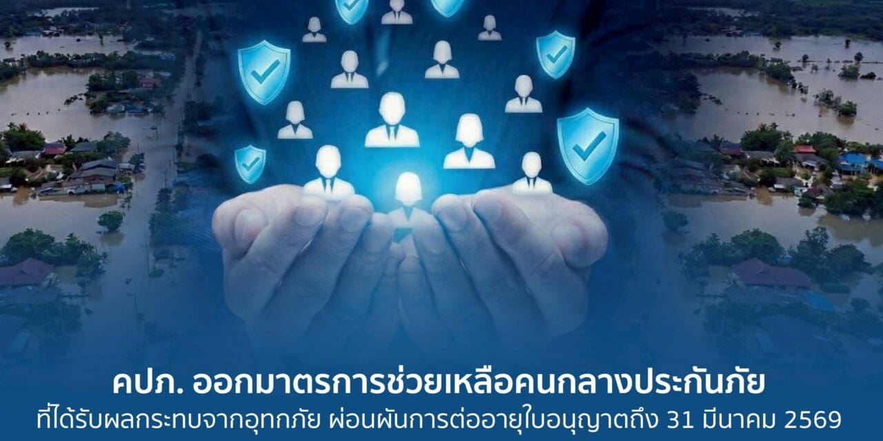 คปภ. ออกมาตรการช่วยเหลือคนกลางประกันภัยที่ได้รับผลกระทบจากอุทกภัย  ผ่อนผันการต่ออายุใบอนุญาตถึง 31 มีนาคม 2569