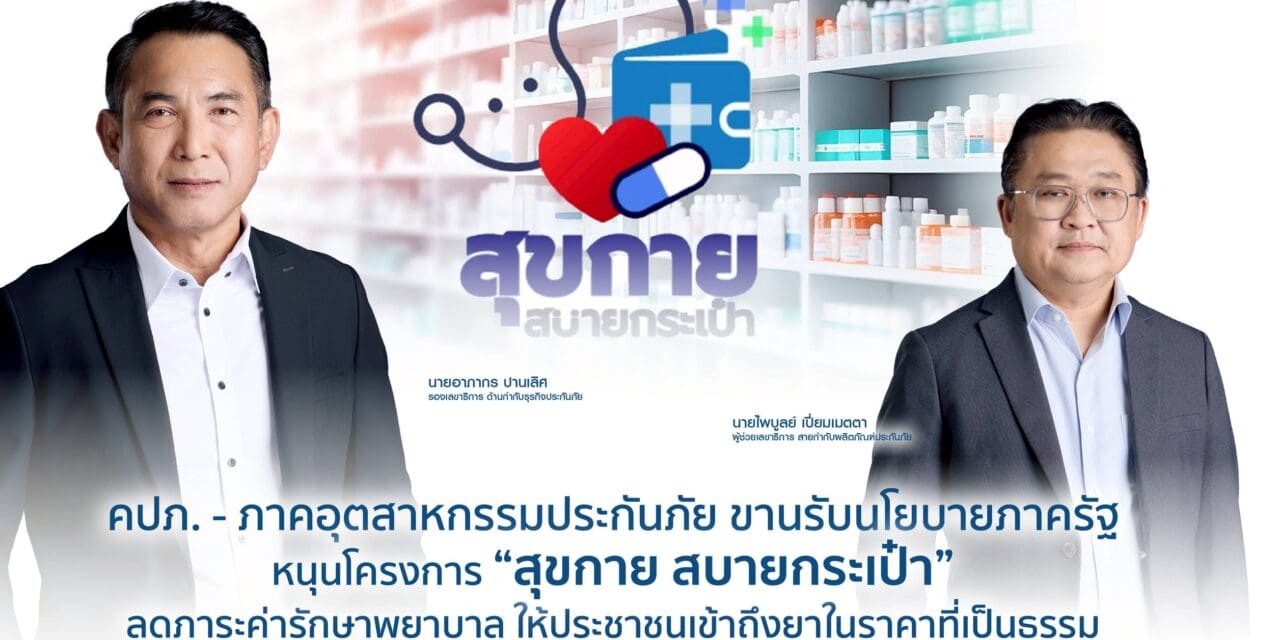 คปภ. – ภาคอุตสาหกรรมประกันภัย ขานรับนโยบายภาครัฐ หนุนโครงการ “สุขกาย สบายกระเป๋า”   ลดภาระค่ารักษาพยาบาล ให้ประชาชนเข้าถึงยาในราคาที่เป็นธรรม