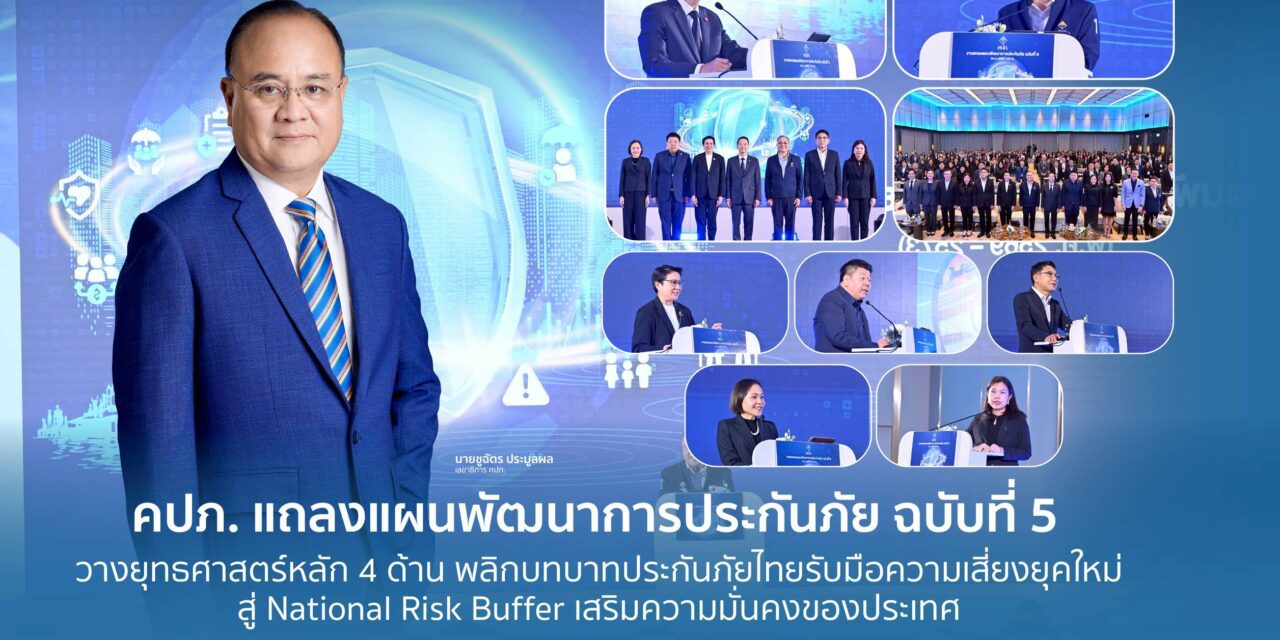 คปภ. แถลงแผนพัฒนาการประกันภัย ฉบับที่ 5 วางยุทธศาสตร์หลัก 4 ด้าน พลิกบทบาทประกันภัยไทยรับมือความเสี่ยงยุคใหม่ สู่ National Risk Buffer เสริมความมั่นคงของประเทศ
