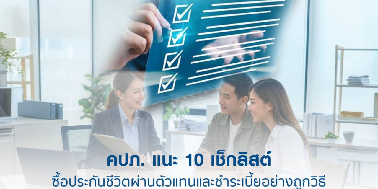 คปภ. แนะ 10 เช็กลิสต์ ซื้อประกันชีวิตผ่านตัวแทนและชำระเบี้ยอย่างถูกวิธี มั่นใจได้ความคุ้มครองที่ครบถ้วนและต่อเนื่อง