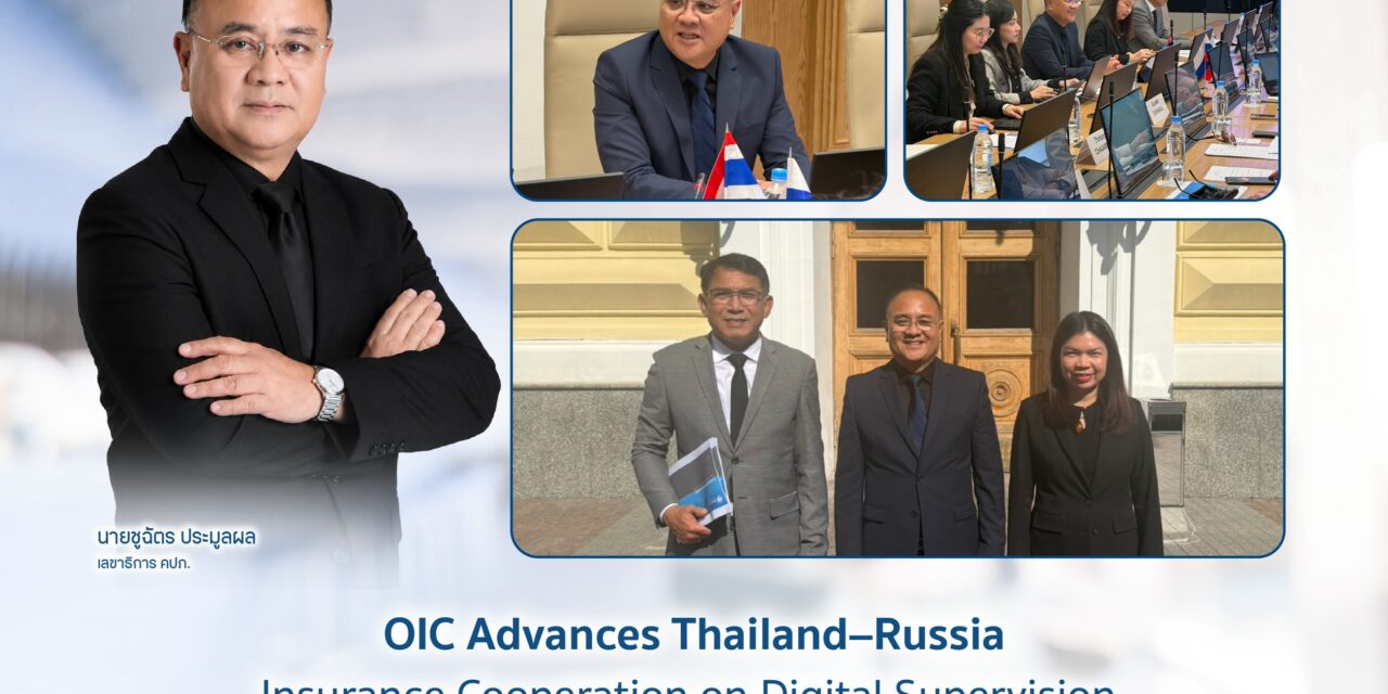 คปภ. เดินหน้าขยายความร่วมมือด้านประกันภัยไทย – รัสเซีย แลกเปลี่ยนแนวทางกำกับยุคดิจิทัล ยกระดับประกันรถภาคบังคับ พร้อมเชื่อมโยงนวัตกรรมสุขภาพ