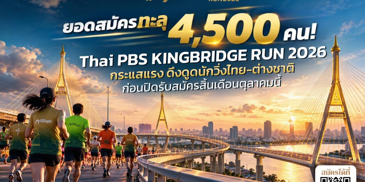ยอดวิ่งพุ่งทะลุ 4,500 คน! “Thai PBS KINGBRIDGE RUN 2026” กระแสแรง ดึงดูดนักวิ่งไทย–ต่างชาติ ก่อนปิดรับสมัครสิ้นเดือนนี้