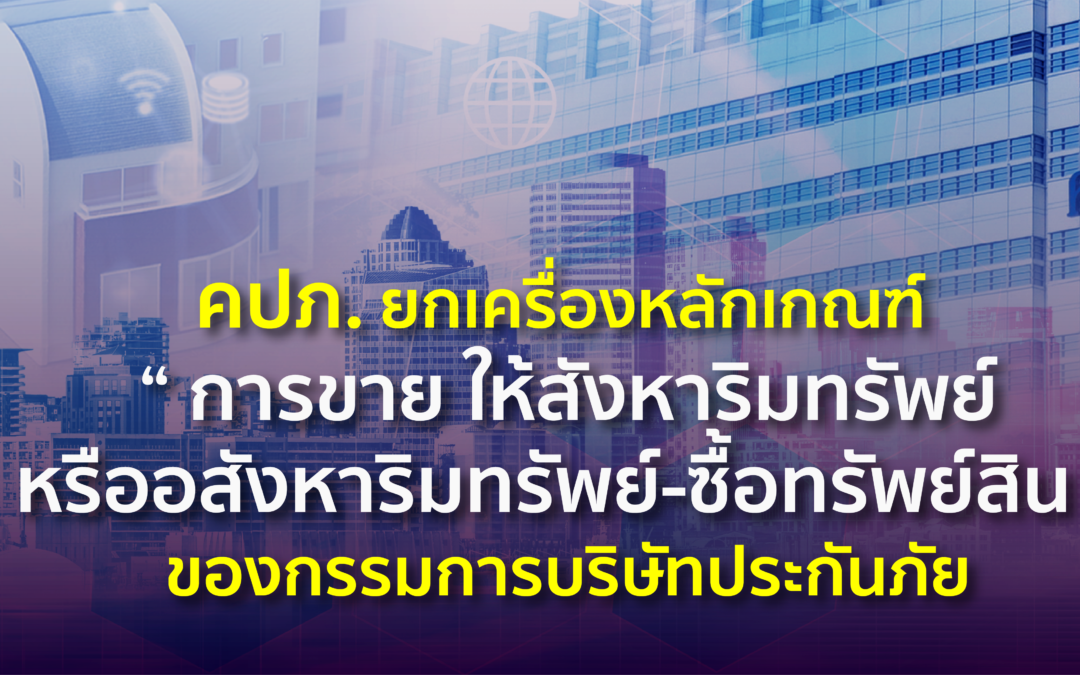 คปภ. ยกเครื่องหลักเกณฑ์ “การขาย ให้สังหาริมทรัพย์หรืออสังหาริมทรัพย์-ซื้อทรัพย์สิน” ของกรรมการบริษัทประกันภัย • ระบุมีผลบังคับใช้แล้ว 1 ก.พ. 2567 เพื่อส่งเสริมธุรกิจประกันภัยทำธุรกรรมทางการเงิน ได้อย่างมีประสิทธิภาพและโปร่งใสมากขึ้น