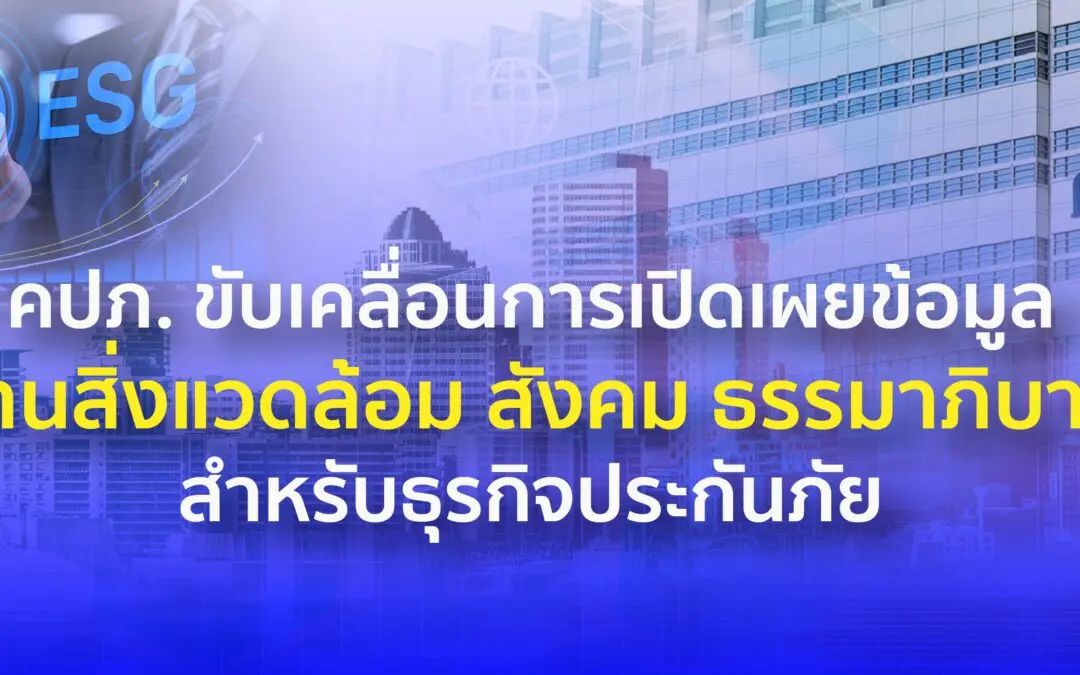คปภ. ขับเคลื่อนการเปิดเผยข้อมูล “ด้านสิ่งแวดล้อม สังคม ธรรมาภิบาล” สำหรับธุรกิจประกันภัย