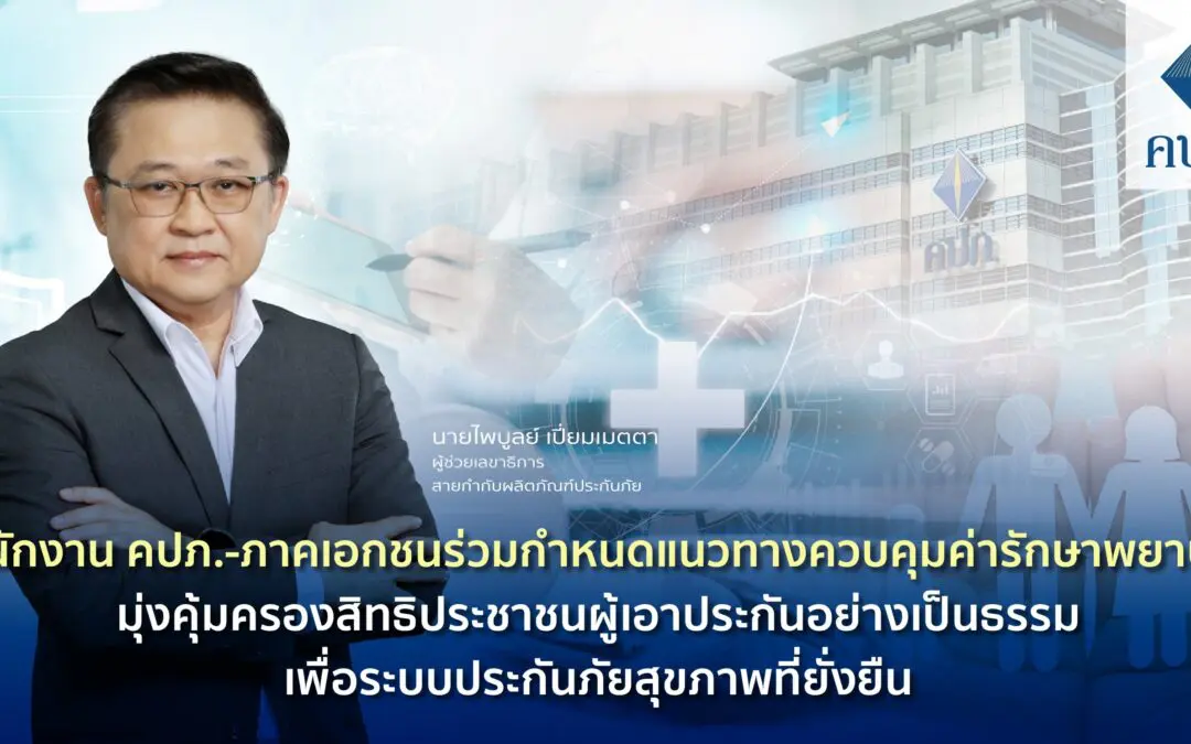 สำนักงาน คปภ.-ภาคเอกชนร่วมกำหนดแนวทางควบคุมค่ารักษาพยาบาลมุ่งคุ้มครองสิทธิประชาชนผู้เอาประกันอย่างเป็นธรรม เพื่อระบบประกันภัยสุขภาพที่ยั่งยืน