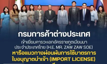 กรมการค้าต่างประเทศ เข้าเยี่ยมคารวะเอกอัครราชทูตเมียนมาประจำประเทศไทย (H.E. Mr. Zaw Zaw Soe) หารือแนวทางผ่อนผันการใช้มาตรการใบอนุญาตนำเข้า (Import License) ของเมียนมา